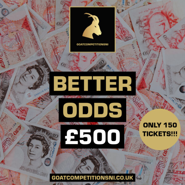BETTER ODDS £500 CASH - ONLY 150 TICKETS AVAILABLE!!
